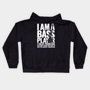 I AM A BASS PLAYER I SOLVE PROBLEMS YOU DON’T KNOW YOU HAVE IN WAYS YOU WOULDN’T UNDERSTAND for best bassist bass player Kids Hoodie